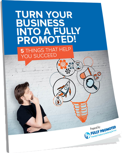 Turn Your Business into a Fully Promoted: 5 Things that Help You Succeed